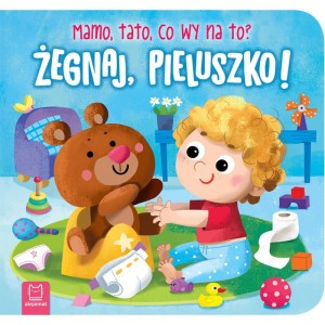Żegnaj pieluszko Mamo Tato co wy na to Aksjomat