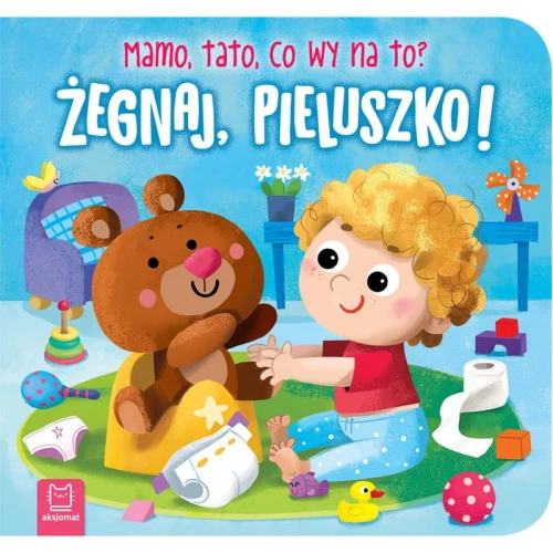 Żegnaj pieluszko Mamo Tato co wy na to Aksjomat