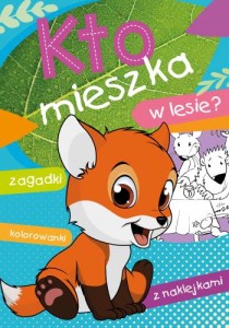 Kto mieszka w lesie? Kolorowanki Zgadywanki z Naklejkami